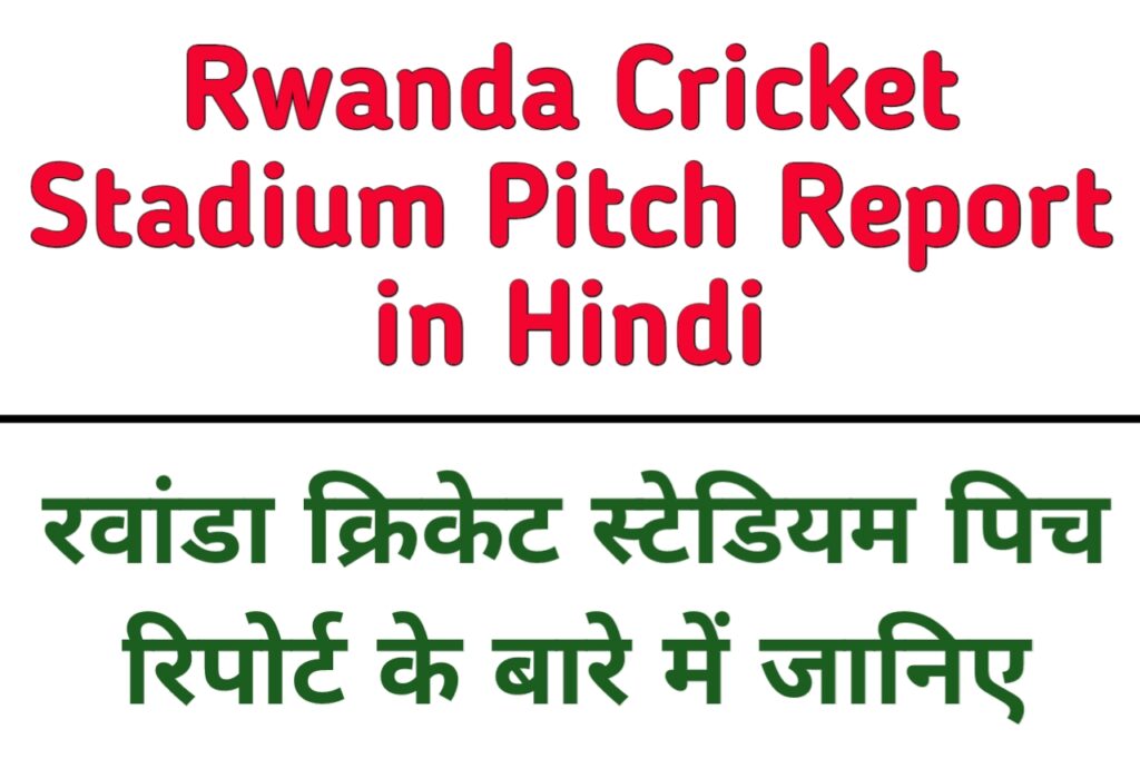 Rwanda Cricket Stadium Pitch Report in Hindi
